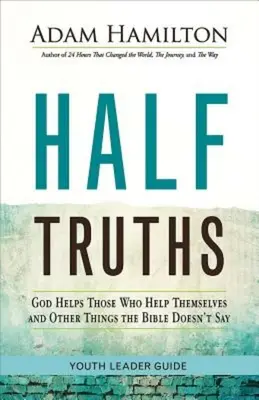 Příručka pro vedoucí mládeže: Polopravdy: Bůh pomáhá těm, kdo si pomáhají sami, a další věci, které Bible neříká - Half Truths Youth Leader Guide: God Helps Those Who Help Themselves and Other Things the Bible Doesn't Say
