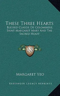 Tato tři srdce: De Colombiere, svatá Markéta Marie a Nejsvětější srdce. - These Three Hearts: Blessed Claude De Colombiere, Saint Margaret Mary And The Sacred Heart