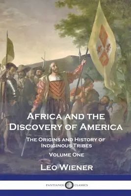 Afrika a objevení Ameriky: Původ a dějiny domorodých kmenů - svazek první - Africa and the Discovery of America: The Origins and History of Indiginous Tribes - Volume One