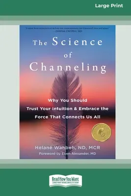 Věda o channelingu: Proč byste měli věřit své intuici a přijmout sílu, která nás všechny spojuje [vydání s velkým nákladem 16 stran]. - The Science of Channeling: Why You Should Trust Your Intuition and Embrace the Force That Connects Us All [Large Print 16 Pt Edition]