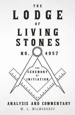 Lóže živých kamenů, č. 4957 - Obřad zasvěcení - rozbor a komentář - The Lodge of Living Stones, No. 4957 - The Ceremony of Initiation - Analysis and Commentary