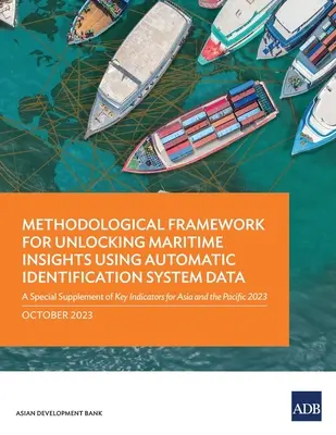 Metodický rámec pro odhalování námořních poznatků s využitím dat z automatických identifikačních systémů: A Special Supplement of Key Indicators for Asia a - Methodological Framework for Unlocking Maritime Insights Using Automatic Identification System Data: A Special Supplement of Key Indicators for Asia a