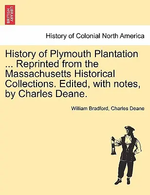 Historie Plymouthské plantáže ... Přetištěno z Massachusettských historických sbírek. Edited, with notes, by Charles Deane. - History of Plymouth Plantation ... Reprinted from the Massachusetts Historical Collections. Edited, with notes, by Charles Deane.