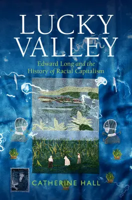 Lucky Valley - Edward Long a dějiny rasového kapitalismu (Hall Catherine (University College London)) - Lucky Valley - Edward Long and the History of Racial Capitalism (Hall Catherine (University College London))