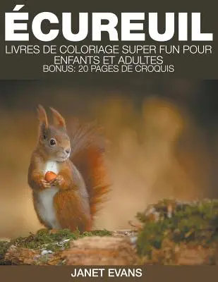 cureuil: (Bonus: 20 kreslených stránek): Livres De Coloriage Super Fun Pour Enfants Et Adultes (Bonus: 20 Pages de Croquis) - cureuil: Livres De Coloriage Super Fun Pour Enfants Et Adultes (Bonus: 20 Pages de Croquis)