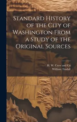 Standardní dějiny města Washingtonu na základě studia původních pramenů - Standard History of the City of Washington From a Study of the Original Sources