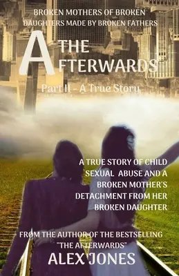 The Afterwards: Zlomené matky zlomených dcer, které stvořili zlomení otcové. - The Afterwards: Broken Mothers Of Broken Daughters Made By Broken Fathers