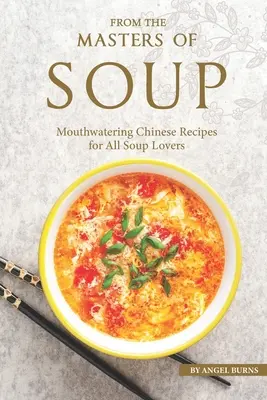 Od mistrů polévek: Vychytané čínské recepty pro všechny milovníky polévek. - From the Masters of Soup: Mouthwatering Chinese Recipes for All Soup Lovers