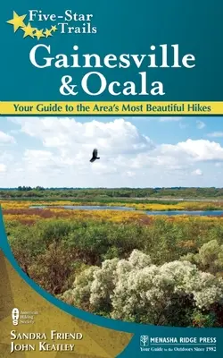 Pětihvězdičkové stezky: Gainesville a Ocala: Průvodce nejkrásnějšími pěšími túrami v oblasti - Five-Star Trails: Gainesville & Ocala: Your Guide to the Area's Most Beautiful Hikes