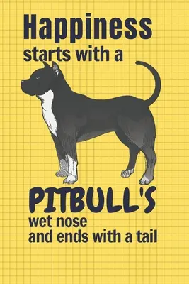 Štěstí začíná mokrým čumákem pitbulla a končí ocasem: Pro fanoušky pitbulla - Happiness starts with a Pitbull's wet nose and ends with a tail: For Pitbull Dog Fans