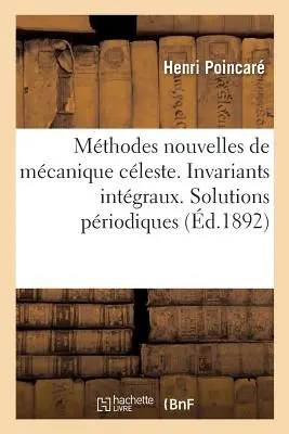 Les Mthodes Nouvelles de la Mcanique Cleste. Integrální invarianty: Priodická řešení druhého druhu. Dvojnásobně asymptotická řešení - Les Mthodes Nouvelles de la Mcanique Cleste. Invariants Intgraux: Solutions Priodiques Du Deuxime Genre. Solutions Doublement Asymptotiques