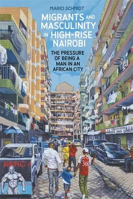 Migranti a maskulinita ve výškových budovách v Nairobi: tlak, který na nás vyvíjí muž v africkém městě - Migrants and Masculinity in High-Rise Nairobi: The Pressure of Being a Man in an African City