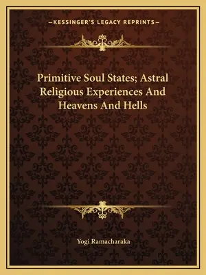 Primitivní stavy duše; astrální náboženské zážitky a nebe a peklo - Primitive Soul States; Astral Religious Experiences And Heavens And Hells