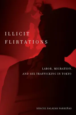Ilegální flirty: Práce, migrace a obchodování se sexem v Tokiu. - Illicit Flirtations: Labor, Migration, and Sex Trafficking in Tokyo