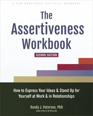 Cvičebnice asertivity: Jak vyjádřit své myšlenky a stát si za svým v práci i ve vztazích. - The Assertiveness Workbook: How to Express Your Ideas and Stand Up for Yourself at Work and in Relationships