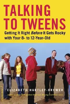 Mluvit s dospívajícími: Jak na to, než se s osmi- až dvanáctiletým dítětem rozkmotříte? - Talking to Tweens: Getting It Right Before It Gets Rocky with Your 8- To 12-Year-Old