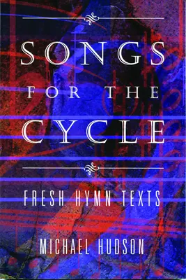Písně pro cyklus: Svěží texty písní pro církevní ročníky A, B a C - Songs for the Cycle: Fresh Hymn Texts for Church Years A, B, & C