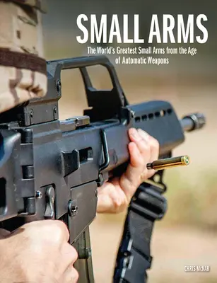 Ruční zbraně: Největší ruční zbraně světa z doby automatických zbraní - Small Arms: The World's Greatest Small Arms from the Age of Automatic Weapons