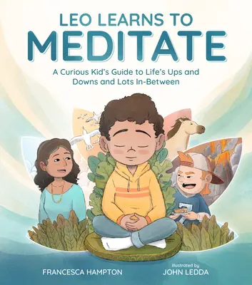 Leo se učí meditovat: Průvodce zvídavého dítěte životními vzestupy a pády a spoustou věcí mezi nimi - Leo Learns to Meditate: A Curious Kid's Guide to Life's Ups and Downs and Lots In-Between