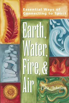 Země, voda, oheň a vzduch: Základní způsoby spojení s duchem - Earth, Water, Fire & Air: Essential Ways of Connecting to Spirit