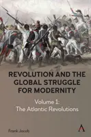 Revoluce a globální boj o modernitu: Svazek 1 - Atlantické revoluce - Revolution and the Global Struggle for Modernity: Volume 1 - The Atlantic Revolutions