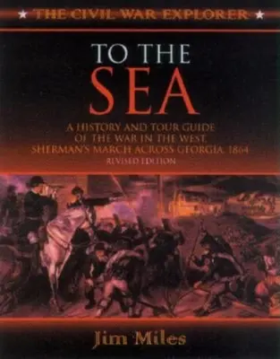 K moři: Dějiny a průvodce válkou na Západě, Shermanův pochod přes Georgii a Karolíny, 1864-1865 - To the Sea: A History and Tour Guide of the War in the West, Sherman's March Across Georgia and Through the Carolinas, 1864-1865