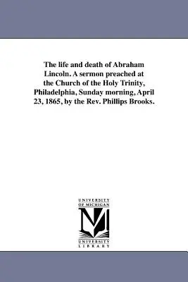 Život a smrt Abrahama Lincolna. Kázání, které pronesl v kostele Nejsvětější Trojice ve Filadelfii v neděli 23. dubna 1865 ráno Rev. - The life and death of Abraham Lincoln. A sermon preached at the Church of the Holy Trinity, Philadelphia, Sunday morning, April 23, 1865, by the Rev.