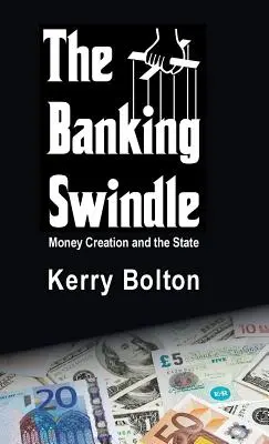 Bankovní podvod: Tvorba peněz a stát - The Banking Swindle: Money Creation and the State