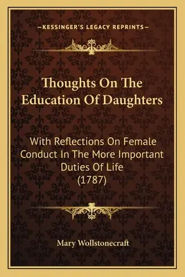 Myšlenky o výchově dcer: S úvahami o chování žen v důležitějších životních povinnostech (1787) - Thoughts On The Education Of Daughters: With Reflections On Female Conduct In The More Important Duties Of Life (1787)