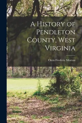 Dějiny okresu Pendleton, Západní Virginie - A History of Pendleton County, West Virginia