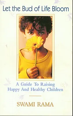 Nechat rozkvést poupě života: Průvodce výchovou šťastných a zdravých dětí - Let the Bud of Life Bloom: A Guide to Raising Happy and Healthy Children