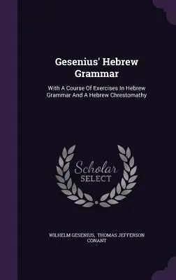 Geseniova hebrejská gramatika: s kurzem cvičení z hebrejské gramatiky a hebrejskou chrestomatií - Gesenius' Hebrew Grammar: With A Course Of Exercises In Hebrew Grammar And A Hebrew Chrestomathy