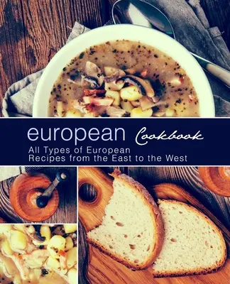 Evropská kuchařka: Evropská kuchařka: Všechny druhy evropských receptů od východu po západ (2. vydání) - European Cookbook: European Cookbook All Types of European Recipes from the East to the West (2nd Edition)