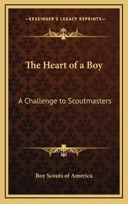 Srdce chlapce: Příručka pro skautské vedoucí: výzva pro skautské vedoucí - The Heart of a Boy: A Challenge to Scoutmasters