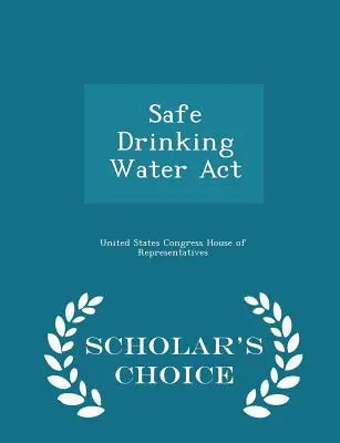 Zákon o nezávadné pitné vodě - Scholar's Choice Edition - Safe Drinking Water ACT - Scholar's Choice Edition