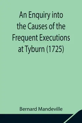 Vyšetřování příčin častých poprav v Tyburnu (1725) - An Enquiry into the Causes of the Frequent Executions at Tyburn (1725)