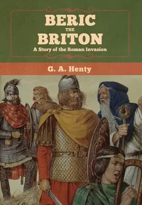Berik Britský: Příběh o římské invazi - Beric the Briton: A Story of the Roman Invasion