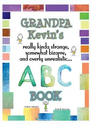 Dědeček Kevin... Kniha ABC: Opravdu trochu zvláštní, poněkud bizarní a příliš nereálné... - Grandpa Kevin's... ABC Book: really Kinda Strange, Somewhat Bizarre, and Overly Unrealistic...