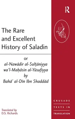 Vzácné a vynikající Saladinovy dějiny aneb al-Nawadir al-Sultaniyya wa'l-Mahasin al-Yusufiyya od Baha' al-Din Ibn Shaddad - The Rare and Excellent History of Saladin or al-Nawadir al-Sultaniyya wa'l-Mahasin al-Yusufiyya by Baha' al-Din Ibn Shaddad