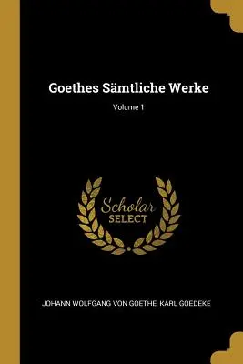 Goethes Smtliche Werke; 1. díl - Goethes Smtliche Werke; Volume 1