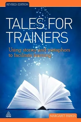 Příběhy pro školitele: Příběhy a metafory pro usnadnění učení a školitele: Příběhy a metafory pro školitele a školitele - Tales for Trainers: Using Stories and Metaphors to Facilitate Learning