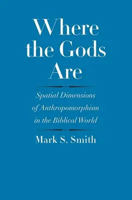 Kde jsou bohové: Prostorové dimenze antropomorfismu v biblickém světě - Where the Gods Are: Spatial Dimensions of Anthropomorphism in the Biblical World