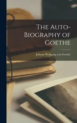 Goethova autobiografie - The Auto-Biography of Goethe