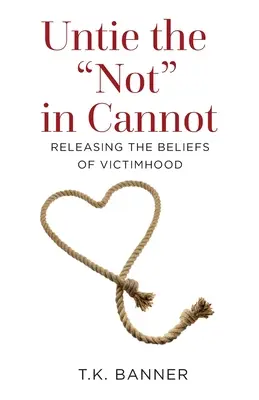 Odvázat ne v Cannot: Uvolněte se od přesvědčení, že jste oběť. - Untie the Not in Cannot: Releasing the Beliefs of Victimhood