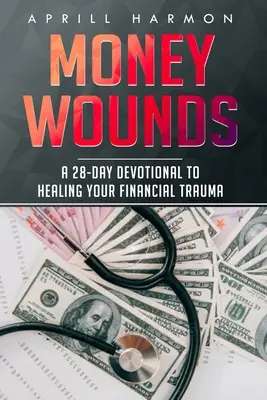 Rány peněz: 28denní pobožnost k uzdravení finančního traumatu (A 28-Day Devotional to Healing Your Financial Trauma) - Money Wounds: A 28-Day Devotional to Healing Your Financial Trauma