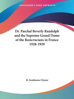 Dr. Paschal Beverly Randolph a Nejvyšší velkodóm rosikruciánů ve Francii 1928-1929 - Dr. Paschal Beverly Randolph and the Supreme Grand Dome of the Rosicrucians in France 1928-1929
