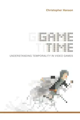 Čas hry: Porozumění časovosti ve videohrách - Game Time: Understanding Temporality in Video Games