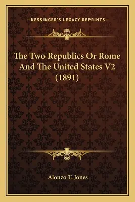 Dvě republiky aneb Řím a Spojené státy V2 (1891) - The Two Republics Or Rome And The United States V2 (1891)
