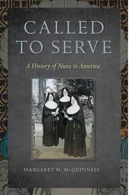Called to Serve: A History of Nuns in America (Dějiny jeptišek v Americe) - Called to Serve: A History of Nuns in America