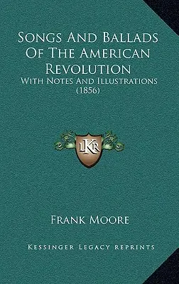 Songs And Ballads Of the American Revolution (Písně a balady o americké revoluci): S poznámkami a ilustracemi (1856) - Songs And Ballads Of The American Revolution: With Notes And Illustrations (1856)